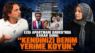 EZGİ APARTMANI DAVASI'NDA KARAR GÜNÜ: "KENDİNİZİ BENİM YERİME KOYUN" |