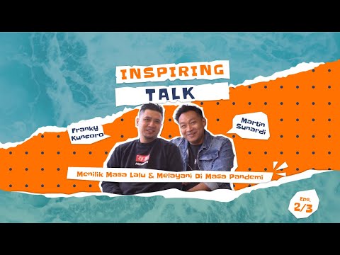 Menilik Masa Lalu & Melayani Di Masa Pandemi - Inspiring Talk with Franky Kuncoro - Part. 2