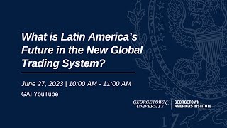 What is Latin America’s Future in the New Global Trading System?