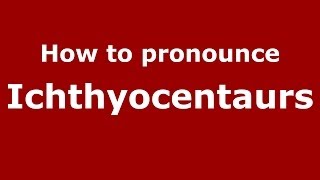 How to pronounce Ichthyocentaurs