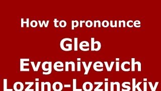 How to pronounce Gleb Evgeniyevich Lozino-Lozinskiy