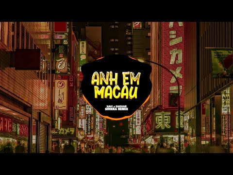 ANH EM MACAU REMIX - XAVI PHẠM x SAKHAR || SINKRA REMIX || Gọi Mấy Ông Anh Ở Macau