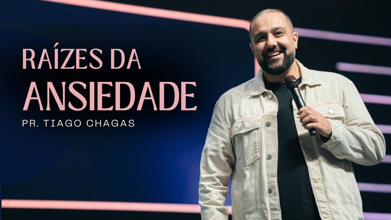 RAÍZES DA ANSIEDADE - PR. TIAGO CHAGAS