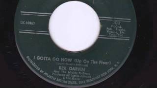 I GOTTA GO NOW UP ON THE FLOOR   REX GARVIN