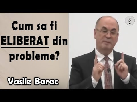 Vasile Barac - Cum sa fi eliberat din probleme? | PREDICI