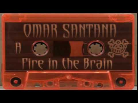 OMAR SANTANA - FIRE IN THE BRAIN (TAPE 1&2)