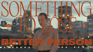 Better Person – “Something to Lose”