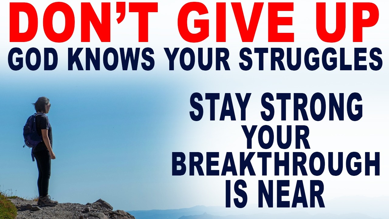 Don’t Give Up! God Knows Your Struggles. Stay Strong and Trust in Him—Your Breakthrough is Near