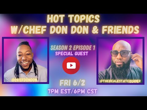 Hot Topics W/Chef Don Don & Friends FT Special Guest @TheRealEstateInsider [ Season 2 Episode 1]