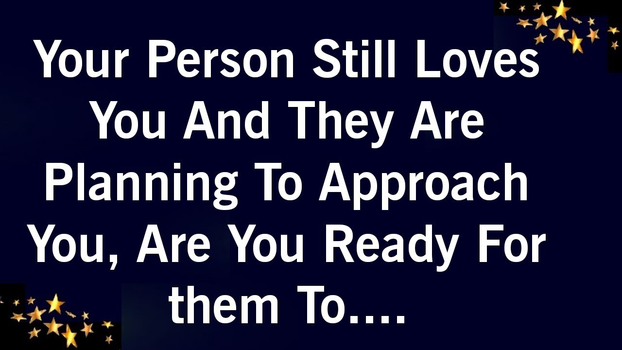 YOUR PERSON STILL LOVES YOU AND THEY ARE PLANNING TO APPROACH YOU, ARE YOU READY FOR THEM TO...