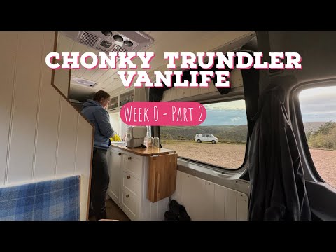 The Chonky Trundlers Vanlife Adventure: Week 0 - Part 2