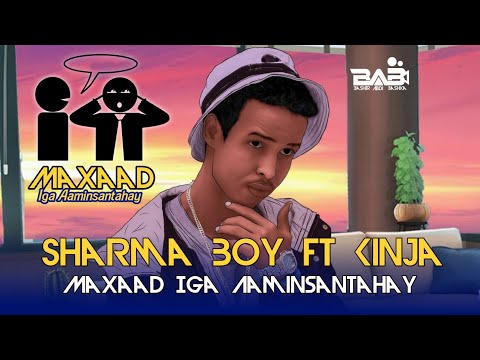 SHARMA BOY FT KINJA || MAXAAD IGA AAMINSANTAHAY || OFFICIAL MUSIC 2022