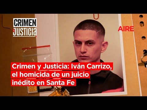 🔴 Crimen y Justicia | Iván Carrizo, el homicida de un juicio inédito en Santa Fe