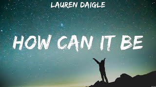 Lauren Daigle - How Can It Be (Lyrics) So Will I, I Can Only Imagine, Back To Life