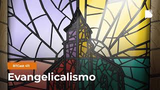 Evangelicalismo - BTCast #411