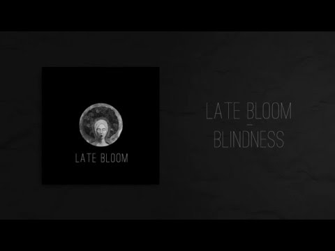 Late Bloom - Blindness