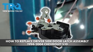 How to Replace Driver Side Door Latch Assembly 1994-2004 Chevrolet S10