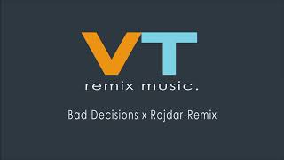 Bad Decisions x Rojdar - VT Remix.