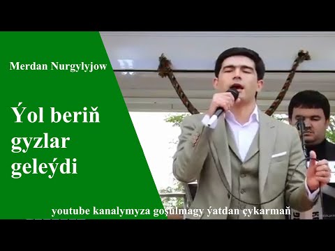Merdan Nurgylyjow ýol beriň gyzlar geleýdi  2019