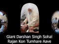 Giani Darshan Singh Sohal Rajan Kon Tumhare Aave