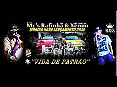 MCS RAFINHA E XENON - VIDA DE PATRÃO (DJ MICHA) EXCLUSIVIDADE 2014