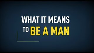 WHAT IT MEANS TO BE A MAN