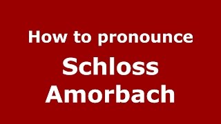 How to pronounce Schloss Amorbach