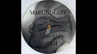 Skulduggery - Baby Wants To Ride (Mix 1)