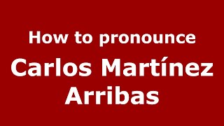 How to pronounce Carlos Martínez Arribas