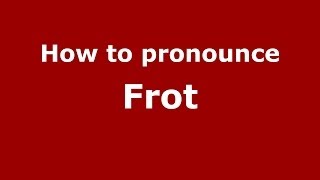 How to pronounce Frot