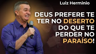 Deus prefere te ter no DESERTO, do que te Perder no PARAÍSO! #luizherminio Ap,Luiz herminio