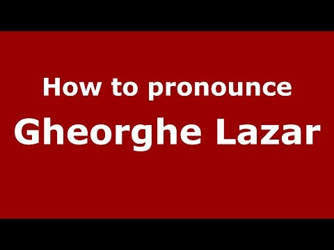 How to pronounce Gheorghe Lazar (Romanian/Romania)  - PronounceNames.com