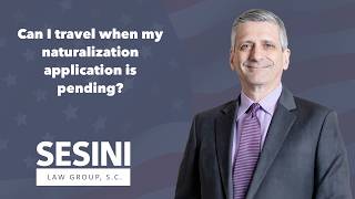 Can I travel when my naturalization application is pending?