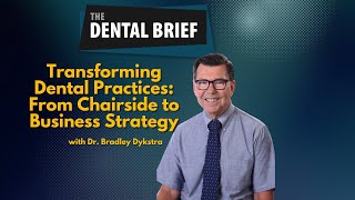 Transforming Practices: Chair Side to Business Strategy | Dr. Bradley Dykstra | #283