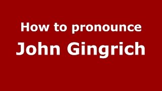 How to pronounce John Gingrich
