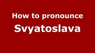 How to pronounce Svyatoslava
