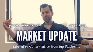 April 2025 Ottawa Real Estate Market Update | Liberal vs Conservative Housing Platforms