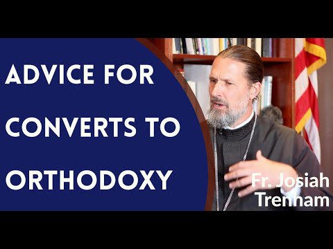 Advice for Converts to Orthodox Christianity - Fr. Josiah Trenham