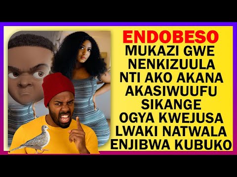 ENDOBESO: Mukazi Gwe  Nenkizuula Nti Ako Akana Akasiwuufu Sikange Ogya Kwejusa Lwaki Natwala Enjibwa