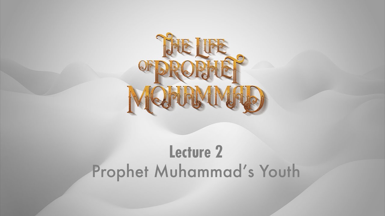 Life of Prophet Muhammad | 2 | Prophet Muhammad's Youth