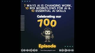 Celebrating Everyday AI's 700th Episode: - 7 Ways AI Is Reshaping How We Work - 10 AI Workflows T...
