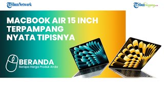 MACBOOK AIR 15 inch Mejeng di Indonesia, Laptop TERTIPIS dan LAYAR SUPER LUAS Dijual Segini