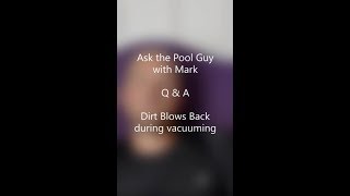 Ask The Pool Guy: Dirt Blow Back when Vacuuming Pool
