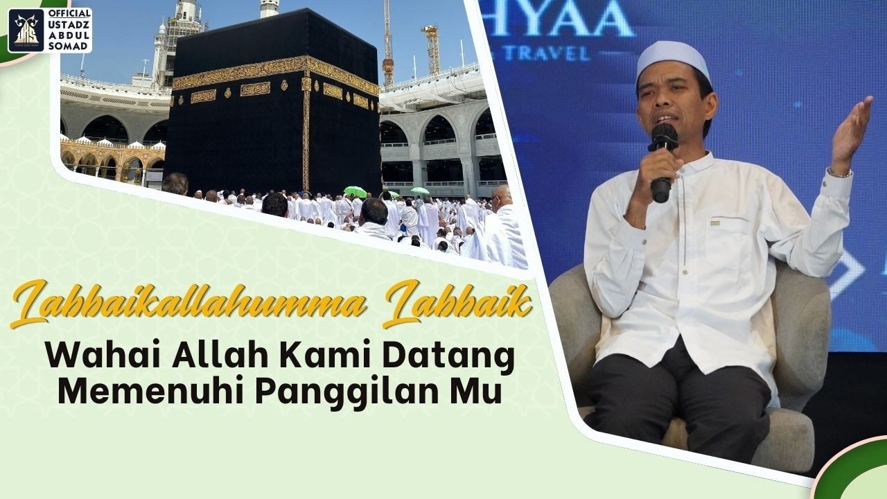 Labbaikallahumma Labbaik "Wahai Allah Kami Datang Memenuhi Panggilan Mu" | Ustadz Abdul Somad