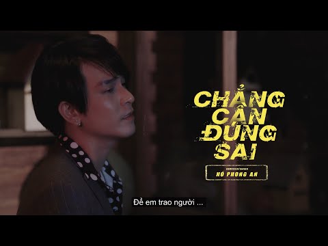 Chẳng Cần Đúng Sai - Hồ Phong An ( New Version MV )