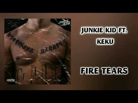 JUNKIE KID - FIRE TEARS (FT. KEKU)