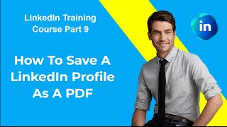 How To Save A LinkedIn Profile As A PDF | LinkedIn Training Course Part 9