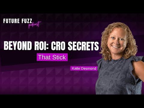 Beyond ROI: CRO Secrets That Stick - Katie Desmond