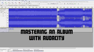 Audio Mastering an Album With Audacity | How To Make Your Songs Loud and Even (Remake)