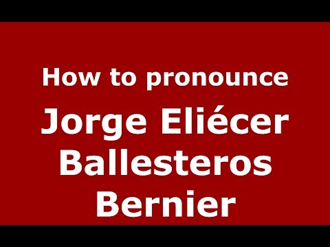 How to pronounce Jorge Eliécer Ballesteros Bernier (Colombia)  - PronounceNames.com